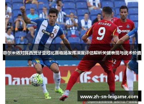 菲尔米诺对阵西班牙亚冠比赛临场发挥深度评估解析关键表现与战术价值