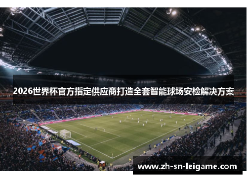 2026世界杯官方指定供应商打造全套智能球场安检解决方案