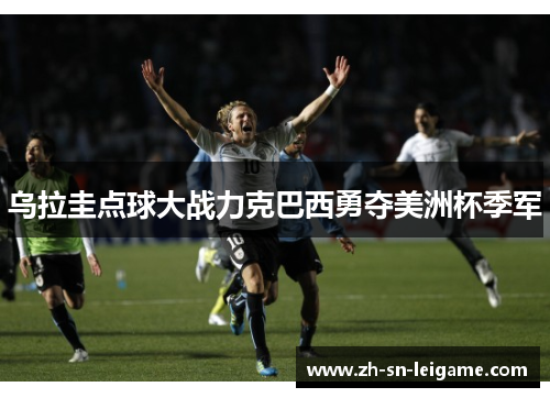 乌拉圭点球大战力克巴西勇夺美洲杯季军