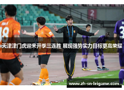 天津津门虎迎来开季三连胜 展现强势实力目标更高荣耀